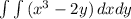 \int\limits\int\limits {(x^3-2y)} \, dxdy