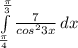 \int\limits^\frac{\pi }{3} _\frac{\pi }{4} {\frac{7}{cos^{2} 3x} } \, dx