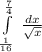 \int\limits^\frac{7}{4}_\frac{1}{16} \, \frac{dx}{\sqrt{x} }