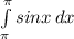 \int\limits^\pi _\pi {sinx} \, dx