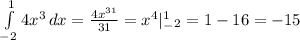 \int\limits^1_{-2} {4x^3} \, dx =\frac{4x^{3+1} }{3+1} =x^4|^1_-_2=1-16=-15