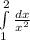 \int\limits^2_1 \frac{dx}{x^2}