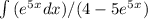 \int\limits {(e^5^xdx)/(4-5e^{5}^x )}