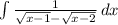 \int\limits {\frac{1}{\sqrt{x-1} -\sqrt{x-2} } } \, dx