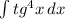 \int\limits {tg^4x} \, dx