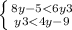 \left\{ {{8y-5< 6\6y+3}\atop{y+3< 4y-9}}\right