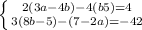 \left \{ {{2(3a-4b)-4(b+5)=4} \atop {3(8b-5)-(7-2a)=-42}} \right.