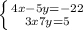 \left \{ {{4x-5y=-22} \atop {3x+7y=5}} \right.