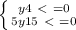 \left \{ {{y+4\ \textless \ =0} \atop {5y+15\ \textless \ =0}} \right.