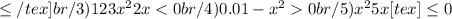 \leq /tex]br / 3)12+3x^2+2x< 0br / 4)0.01-x^2> 0br / 5)x^2+5x[tex]\leq 0