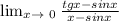 \lim_{x \to \ 0} \frac{tgx-sinx}{x-sinx}