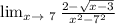 \lim_{x \to \ 7} \frac{2-\sqrt{x-3} }{x^{2}-7^{2} }