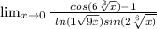 \lim_{x \to \00} \frac{cos(6\sqrt[3]{x})-1}{\ ln(1+\sqrt{9x})sin(2\sqrt[6]{x)}}