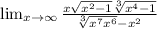 \lim_{x \to +\infty} \frac{x\sqrt{x^{2} -1 }+ \sqrt[3]{x^{4}-1 } }{\sqrt[3]{x^{7}+ x^{6} }-x^{2} }