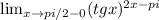 \lim_{x \to pi/2-0} (tgx)^{2x-pi}