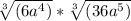 \sqrt[3]{(6a^{4}) } * \sqrt[3]{(36a^{5}) }