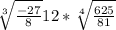 \sqrt[3]{\frac{-27}{8}}+12*\sqrt[4]{\frac{625}{81} }