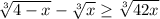 \sqrt[3]{4-x} -\sqrt[3]{x} \geq \sqrt[3]{4+2x}