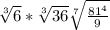 \sqrt[3]{6} * \sqrt[3]{36} + \sqrt[7]{\frac{81^{4} }{9} }