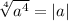 \sqrt[4]{a^4} =|a|