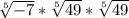 \sqrt[5]{-7} * \sqrt[5]{49} * \sqrt[5]{49}