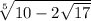 \sqrt[5]{10-2\sqrt{17} }