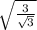 \sqrt{\frac{3}{\sqrt{3} } }