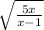 \sqrt{\frac{5+x}{x-1} }