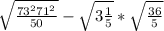\sqrt{ \frac{73^{2} 71^{2} }{50}} - \sqrt{3{\frac{1}{5} }} * \sqrt{ \frac{36}{5} }