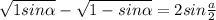 \sqrt{1+sin \alpha} -\sqrt{1-sin \alpha} = 2sin\frac{a}{2}