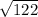 \sqrt{122}