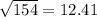 \sqrt{154} =12.41