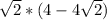 \sqrt{2} * (4-4\sqrt{2} )