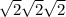 \sqrt{2} +\sqrt{2} +\sqrt{2}