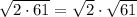 \sqrt{2 \cdot 61} = \sqrt{2} \cdot \sqrt{61}