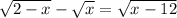 \sqrt{2-x}-\sqrt{x} =\sqrt{x-12}