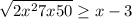 \sqrt{2x^{2}+7x+50 } \geq x-3