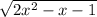 \sqrt{2x^2-x-1}