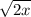 \sqrt{2x}