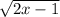 \sqrt{2x-1}