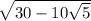 \sqrt{30 - 10\sqrt{5} }