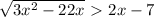 \sqrt{3x^{2} -22x} \ \textgreater \ 2x-7