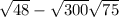 \sqrt{48}-\sqrt{300}+\sqrt{75}