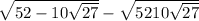 \sqrt{52-10\sqrt{27} } - \sqrt{52+10\sqrt{27} }