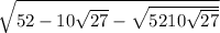 \sqrt{52-10\sqrt{27} - \sqrt{52+10\sqrt{27}