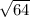 \sqrt{64}