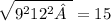 \sqrt{9^{2} +12^{2}   } = 15