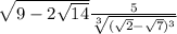 \sqrt{9-2\sqrt{14} } +\frac{5}{\sqrt[3]{(\sqrt{2} -\sqrt{7})^{3} } }
