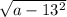 \sqrt{a-13^{2} }