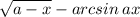 \sqrt{a-x} -arcsin\, ax